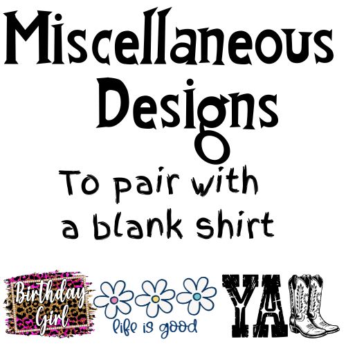 Miscellaneous Designs (to be paired with a blank shirt)