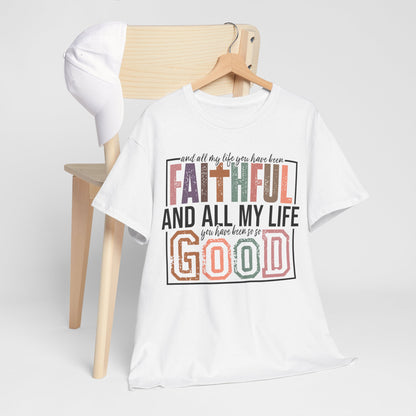 All My Life Faithful and Good T-Shirt — Inspirational Christian Scripture Tee on Gildan Brand Shirt
