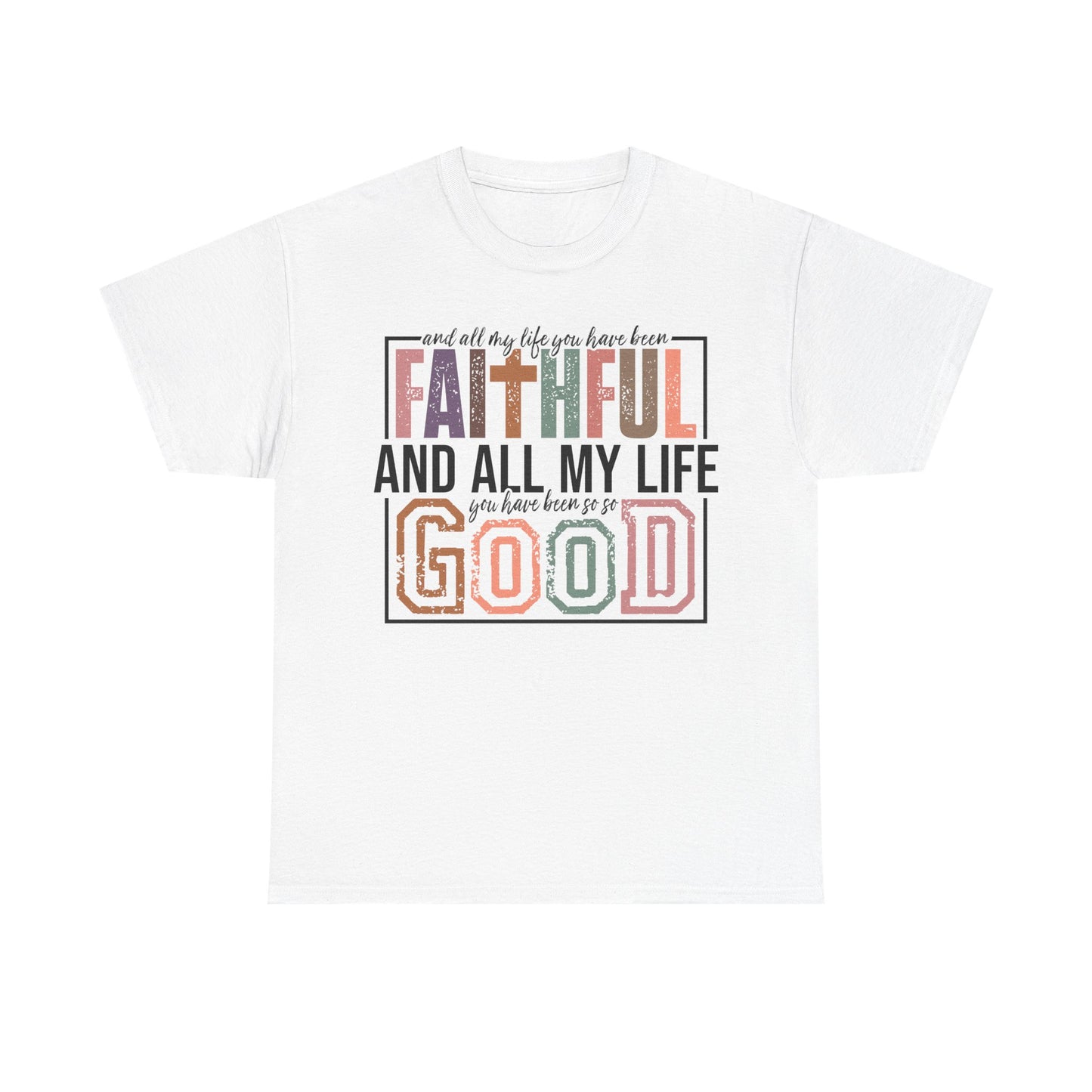 All My Life Faithful and Good T-Shirt — Inspirational Christian Scripture Tee on Gildan Brand Shirt