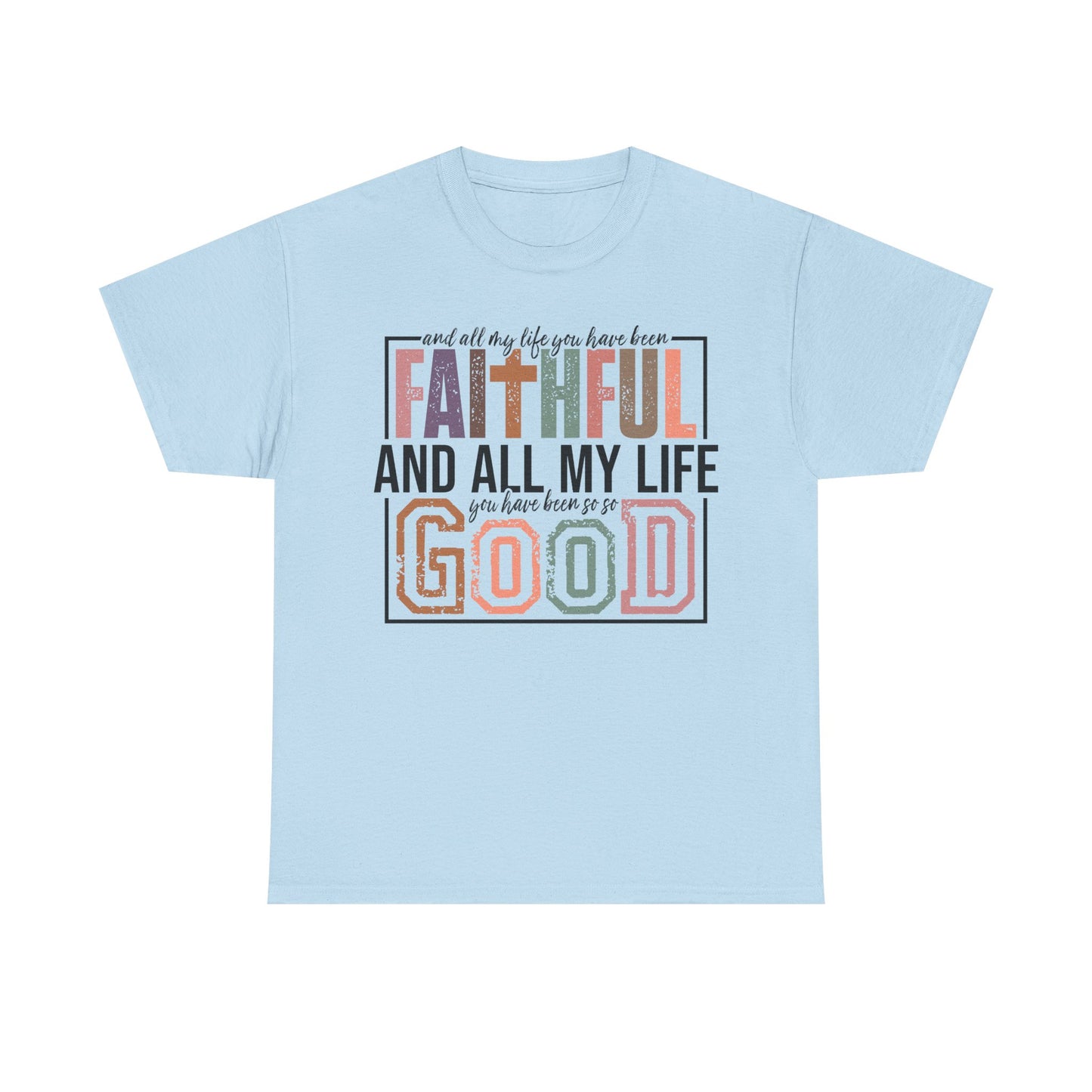 All My Life Faithful and Good T-Shirt — Inspirational Christian Scripture Tee on Gildan Brand Shirt