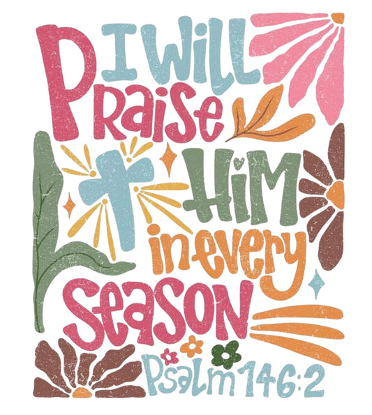 I Will Praise Him Psalm 146:2 (Adult)